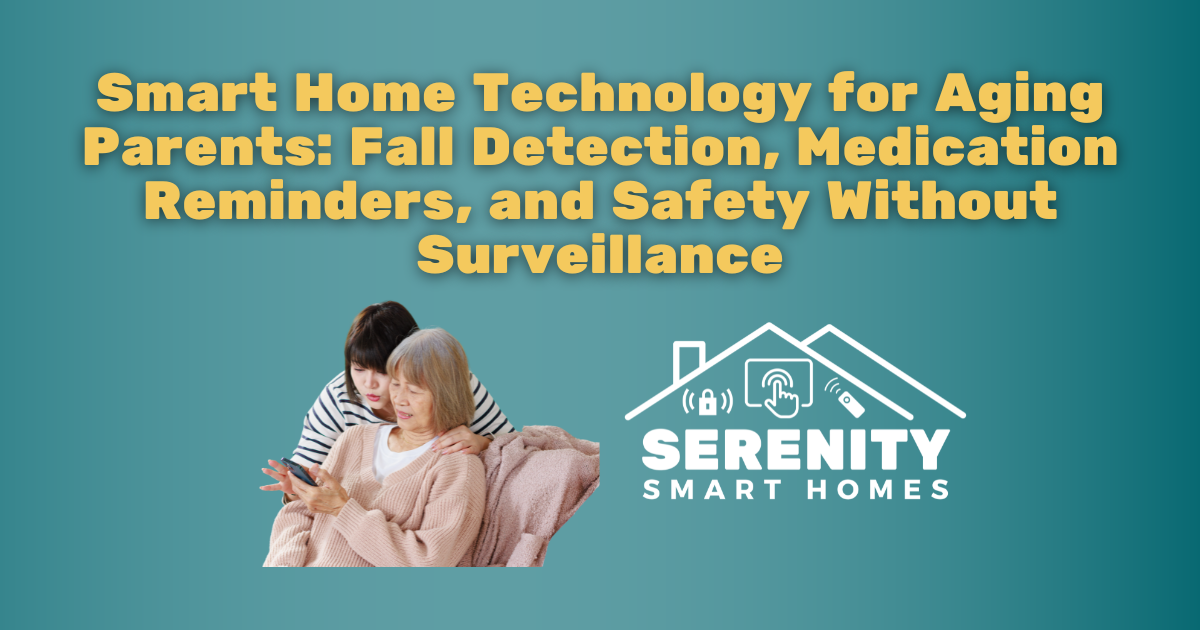 Smart Home Technology for Aging Parents: Fall Detection, Medication Reminders, and Safety Without Surveillance